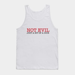 Not Evil Not A Bit Of A Dick Tank Top